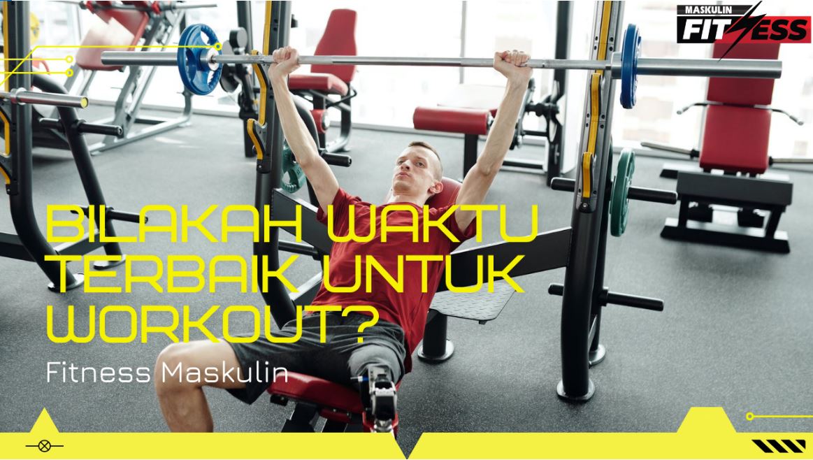 Fitness Maskulin Bila Waktu Terbaik Untuk Workout Maskulin